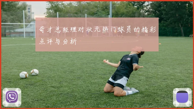 奇才总经理对状元热门球员的精彩点评与分析