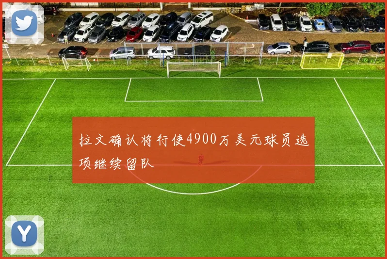 拉文确认将行使4900万美元球员选项继续留队