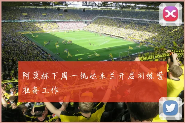 阿莫林下周一抵达米兰开启训练营准备工作