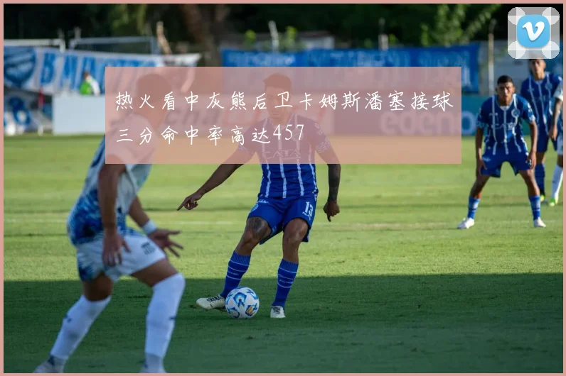 热火看中灰熊后卫卡姆斯潘塞接球三分命中率高达457