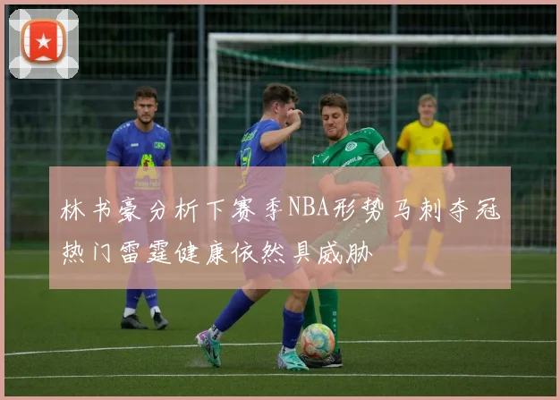 林书豪分析下赛季NBA形势马刺夺冠热门雷霆健康依然具威胁